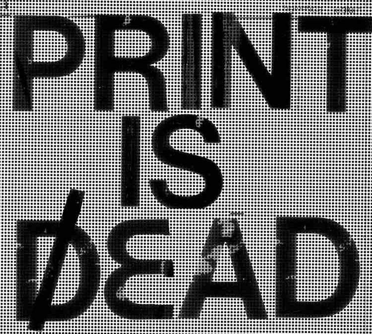 (Just kidding, print’s not dead!)
